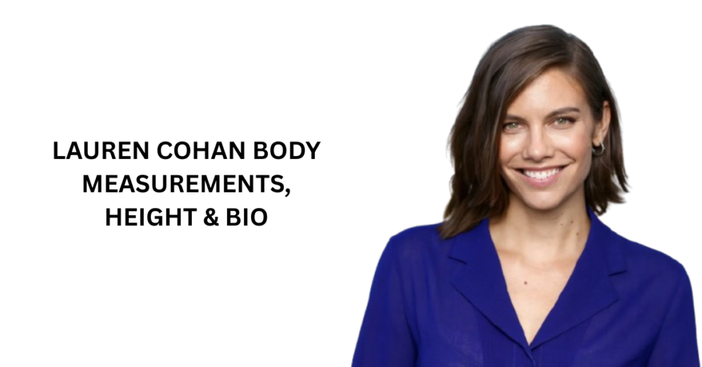Lauren Cohan Body Measurements, Height & Bio