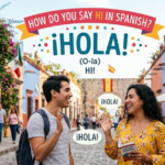How Do You Say Hi in Spanish? Easy Guide
